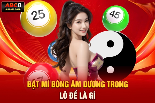 Bật mí bóng âm dương trong lô đề là gì?