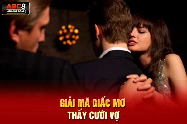 Giải mã giấc mơ thấy cưới vợ
