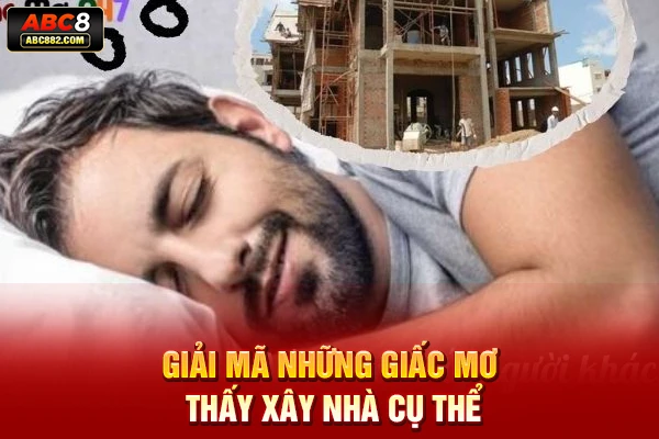 Giải mã những giấc mơ thấy xây nhà cụ thể