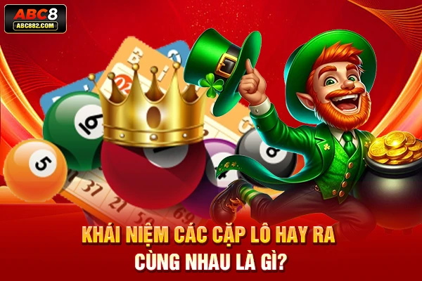 Khái niệm các cặp lô hay ra cùng nhau là gì?