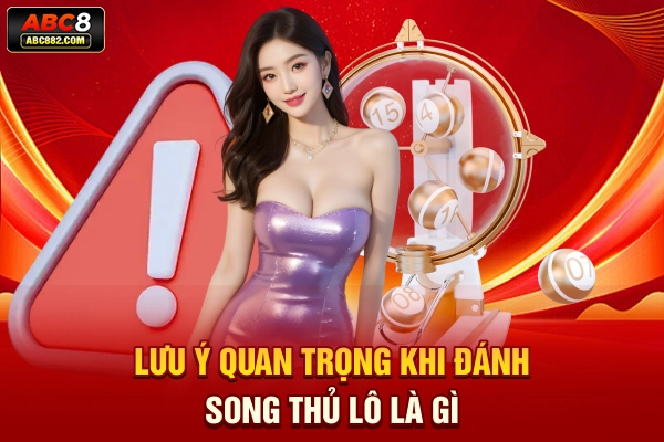 Lưu ý quan trọng khi đánh song thủ lô là gì