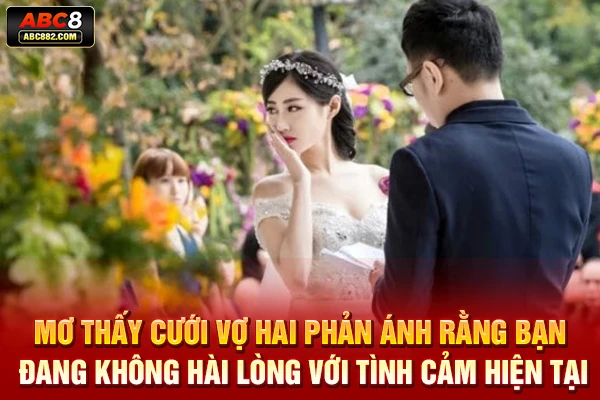 Mơ thấy cưới vợ hai phản ánh rằng bạn đang không hài lòng với tình cảm hiện tại