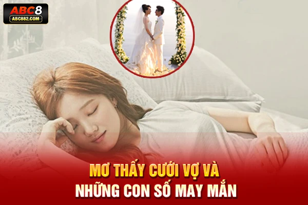 Mơ thấy cưới vợ và những con số may mắn