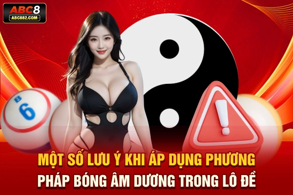 Một số lưu ý khi áp dụng phương pháp bóng âm dương trong lô đề