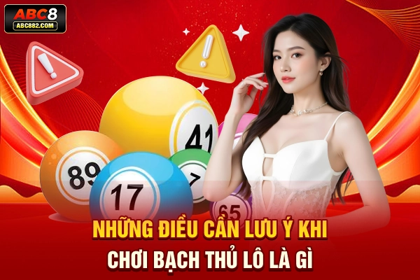 Những điều cần lưu ý khi chơi bạch thủ lô là gì