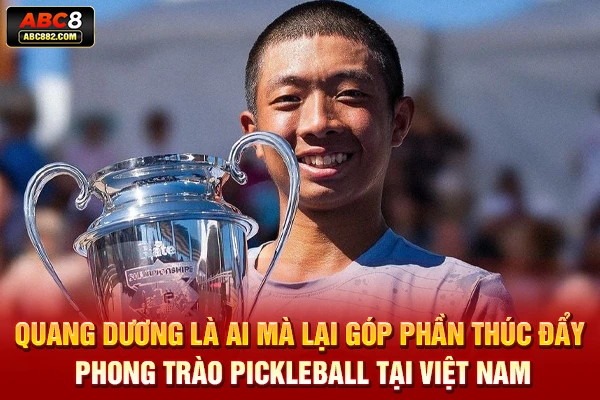 Quang Dương là ai mà lại góp phần thúc đẩy phong trào Pickleball tại Việt Nam